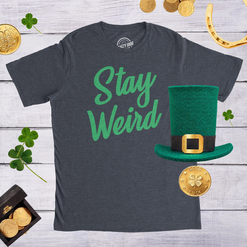 Stay Weird Funny TShirts, Hand Lettering Shirts, Weird Shirts, Mens Quote Sayings Shirts, St Patricks Day Shirts, Funny Mens Tee.jpg