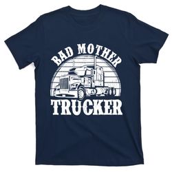 funny bad mother trucker gift for truck driver gag t-shirt