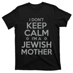i dont keep calm im a jewish mother funny t-shirt