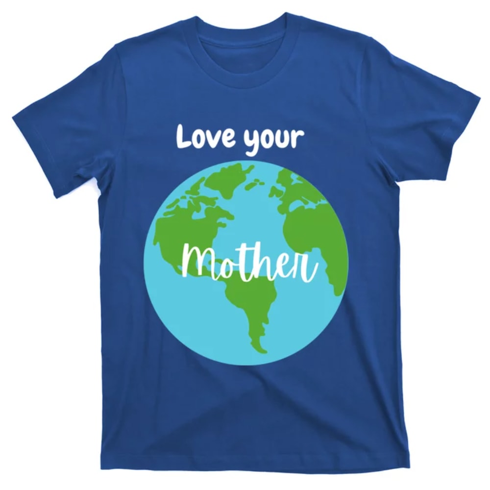 TeeShirtPalace Love Your Mother Earth Day Planet Environtalist Meaningful Gift T-Shirt.jpg
