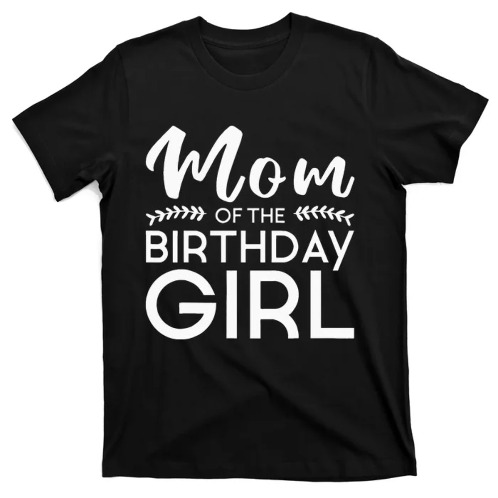 TeeShirtPalace Mom Of The Birthday Girl Family Parents Mother Mommy T-Shirt.jpg