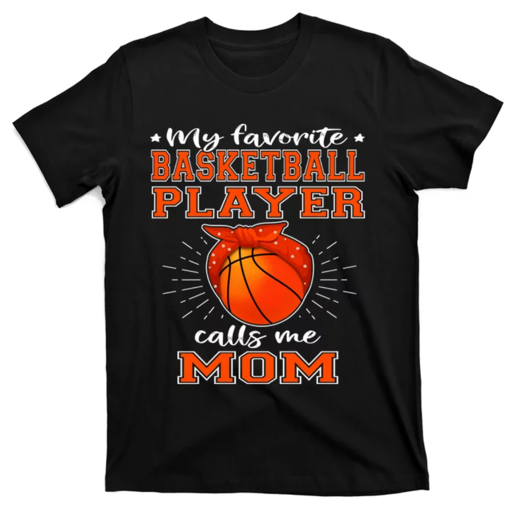 TeeShirtPalace  My Favorite Basketball Player Calls Me Mom - Sport Mother T-Shirt.jpg