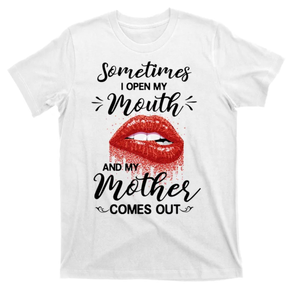 TeeShirtPalace Sometimes I Open My Mouth And My Mother Comes Out T-Shirt.jpg
