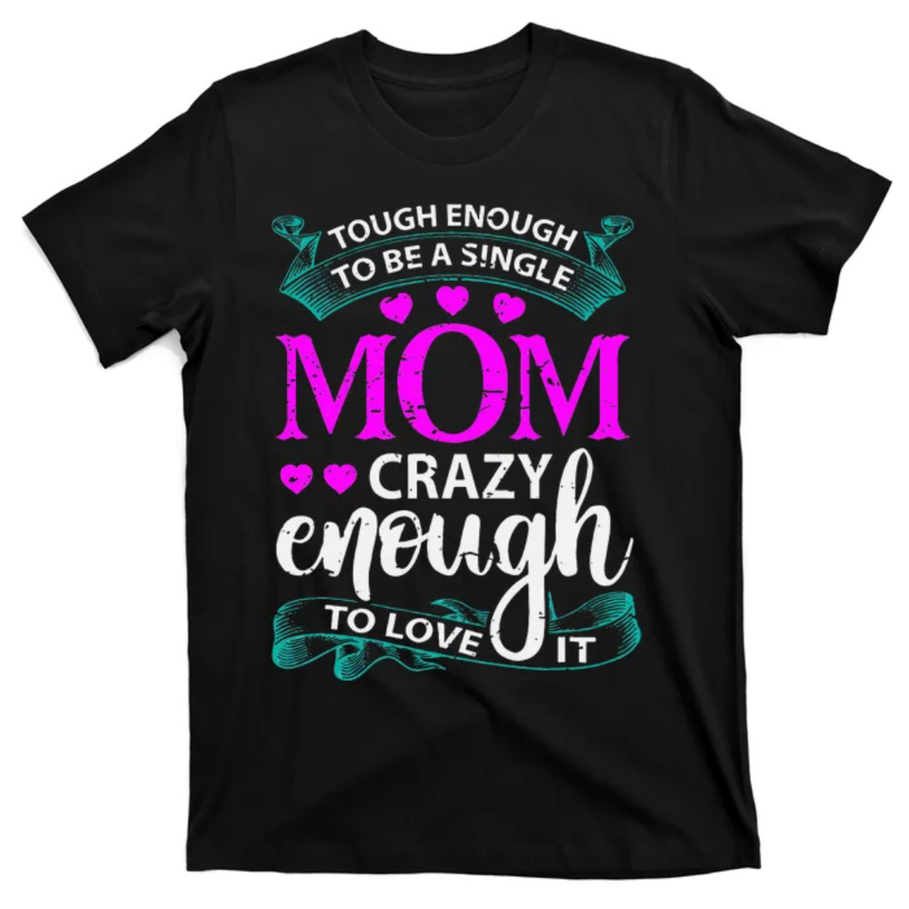TeeShirtPalace Tough Enough To Be A Single Mom Gift For Mother T-Shirt.jpg