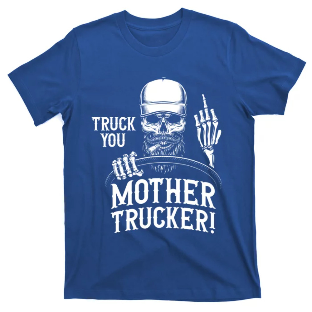 TeeShirtPalace Truck You Mother Trucker! Funny Truck Driver Gift T-Shirt.jpg