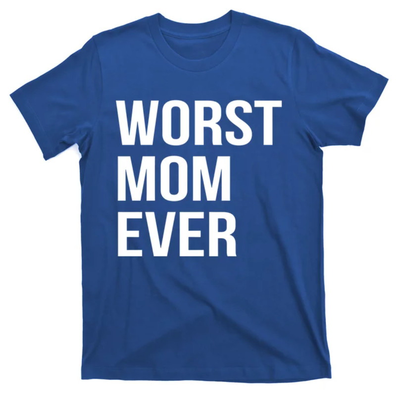 TeeShirtPalace Worst Mom Ever Funny Mother Mommy Gift T-Shirt.jpg