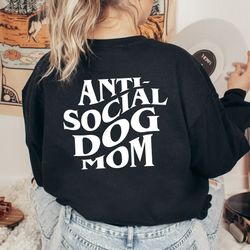 anti social dog mom sweatshirt and hoodie - dog mom gifts for women - anti social dog mama - dog lover hoodie gift, gift