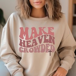christian sweatshirt, make heaven crowded shirt, inspirational shirt, bible verse shirt, jesus shirt, faith shirt, relig