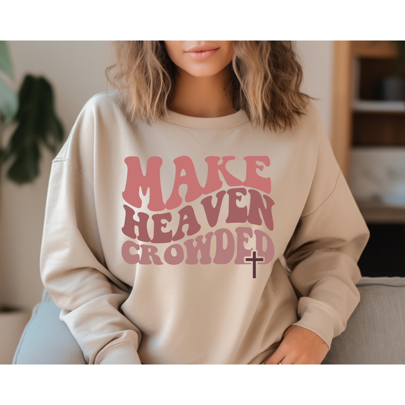 Christian Sweatshirt, Make Heaven Crowded Shirt, Inspirational Shirt, Bible Verse Shirt, Jesus Shirt, Faith Shirt, Religious Shirt.jpg