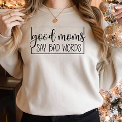 good moms say bad words sweatshirt and hoodie, funny mom hoodie, mother gift, gift for mom, funny mother sweatshirt, mom