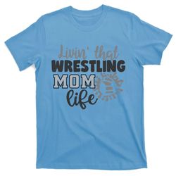 livin that wrestling mom life mother mama funny gift t-shirt