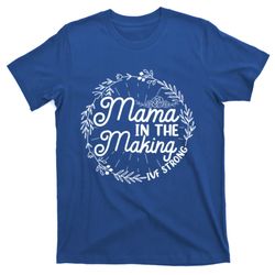 mama in the making ivf strong transfer day ivf mom mother cool gift t-shirt