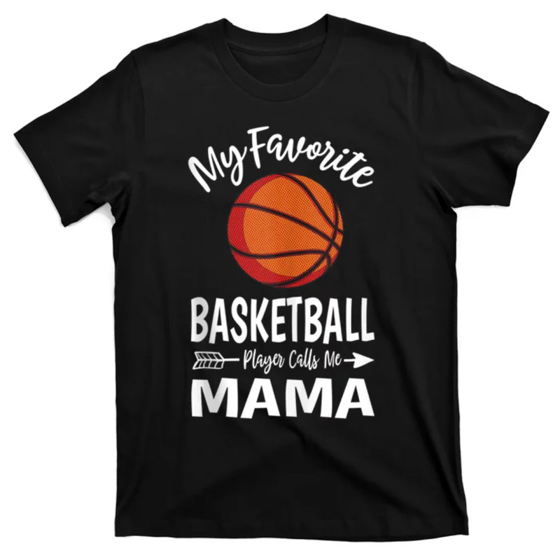 TeeShirtPalace  My Favorite Basketball Player Calls Me Mama Mothers Day Gift T-Shirt.jpg