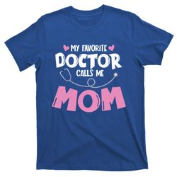 my favorite doctor calls me mom mothers day mom of doctor gift t-shirt