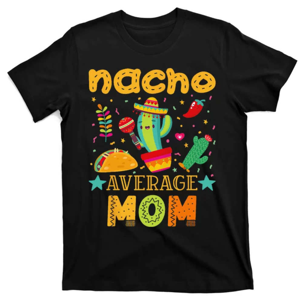 TeeShirtPalace Nacho Average Mom Mexican Mama Cinco de Mayo Mother Fiesta T-Shirt.jpg
