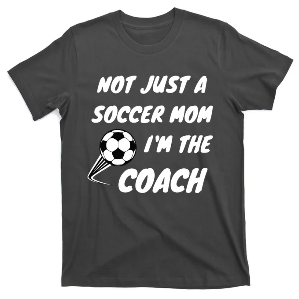 TeeShirtPalace Not Just A Soccer Mom Im A Coach Team Player Mothers Day T-Shirt.jpg