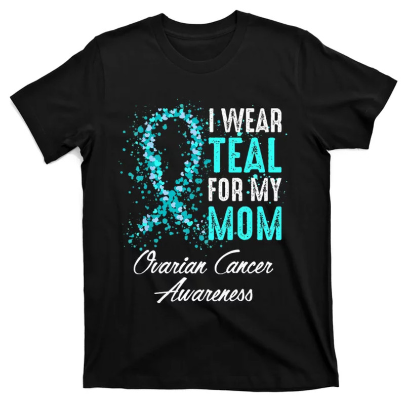 TeeShirtPalace  Ovarian Cancer Awareness I Wear Teal For My Mom Mother T-Shirt.jpg