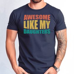 awesome like my daughter tshirt, funny dad tshirt, fathers day gift shirt