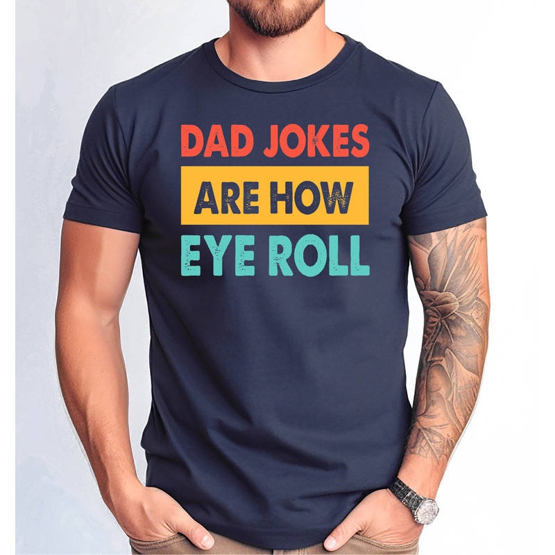 Dad Jokes Are How Eye Roll Tshirt, Father Jokes Shirt, Funny Dad Tee, Father's Day Gift Tshirt.jpg