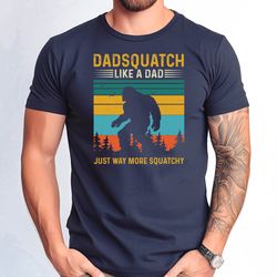 dadsquatch like a dad tshirt, just way more squatchy shirt, bigfoot squatch shirt, fathers day squatch tee, distressed t