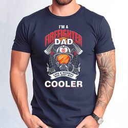 i am a firefighter dad cooler tshirt, firefighter dad tshirt, firefighter dad gift tshirt, fathers day firefighter dad f