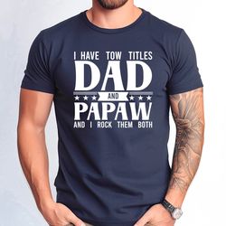 i have tow titles dad and papaw and i rock them both shirt, fathers day papaw gift tshirt, dad and papaw tshirt