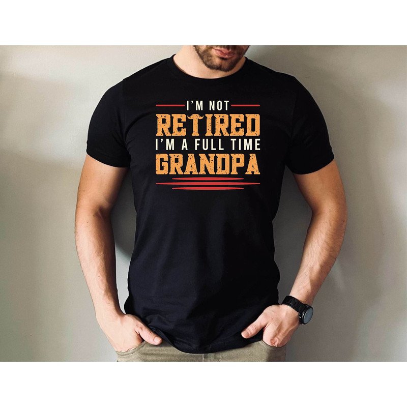 I'm Not Retired I'm a Full Time Grandpa T-shirt, Cute Full Time Grandpa Gift Tee, Funny Grandpa Gift Shirt, Father's Day Tshirt.jpg