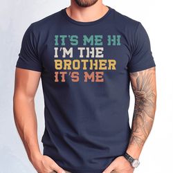 its me hi im the brother its me shirt, funny brother gift tshirt, cute birthday gift for brother, best brother gift tshi