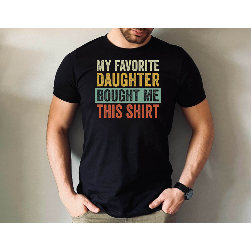My Favorite Daughter Bought Me This Shirt, Funny Gift from Sister Tee, Cute Daughter Gift Tee, Daughter Birthday Gift Tee, Best Daughter Tee.jpg