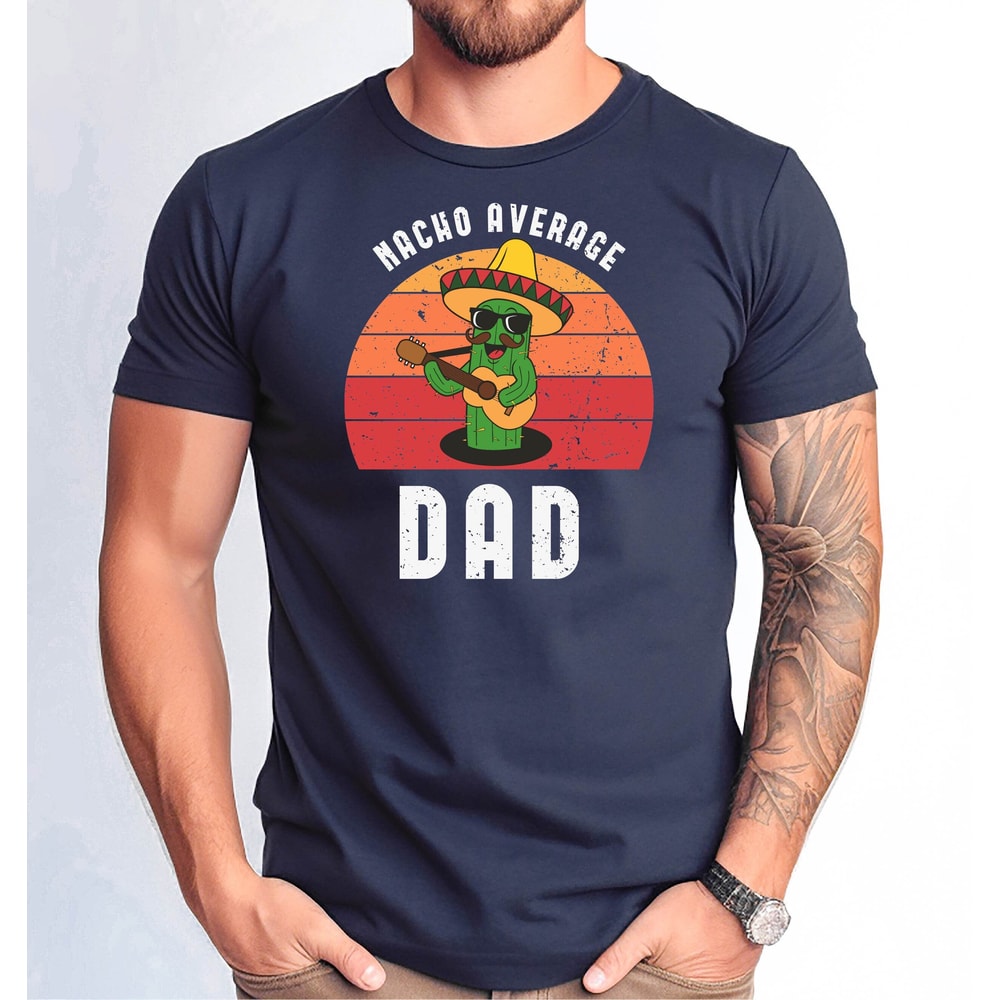 Nacho Average Dad Shirt, Dad Cinco de Mayo Tee, Funny Nacho Average Dad Shirt, Father's Day Gift Tshirt.jpg