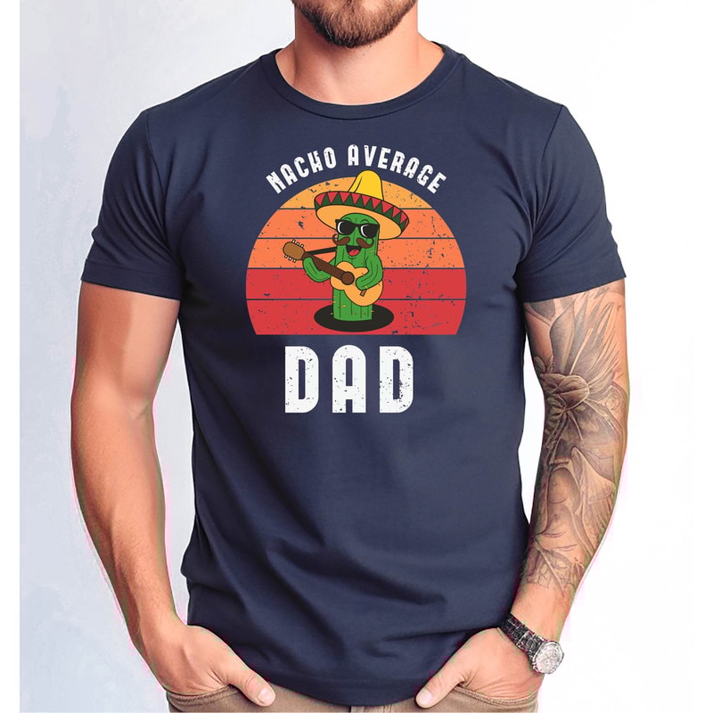 Nacho Average Dad Shirt, Dad Cinco de Mayo Tee, Funny Nacho Average Dad Shirt, Father's Day Gift Tshirt.jpg