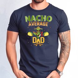 nacho average dad tshirt, cute nacho average gift tee, funny nacho average dad shirt, dad cinco de mayo tee, fathers day