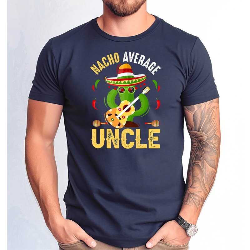 Nacho Average Uncle Tshirt, Uncle Cinco de Mayo Shirt, Funny Nacho Average Uncle Shirt, Father's Day Gift Nacho Uncle Tshirt.jpg