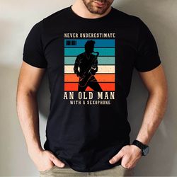never underestimate an old man with a sexophone tee, cute saxophone instrument gift tee, funny saxophone tshirt, saxopho