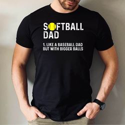 softball dad tshirt, softball dad fathers day shirt, like a baseball dad but with bigger balls tshirt, funny dad life so