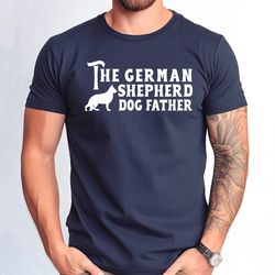 the german shepherd dog father shirt, german shepherd dad dog t-shirt, german shepherd owner men gift tshirt