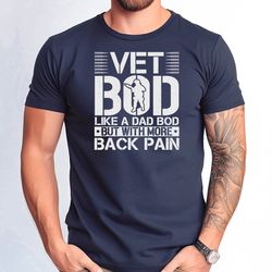 vet bod tshirt, like a dad bod but with more back pain millitary veteran tshirt, american flag tee, patriotic fathers da