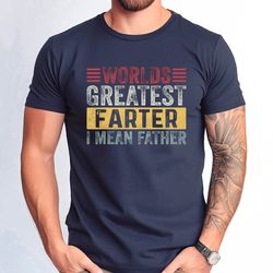 worlds greatest farter i mean father tshirt, fathers day dad gift tshirt, worlds greatest farter tee, funny dad shirt, d