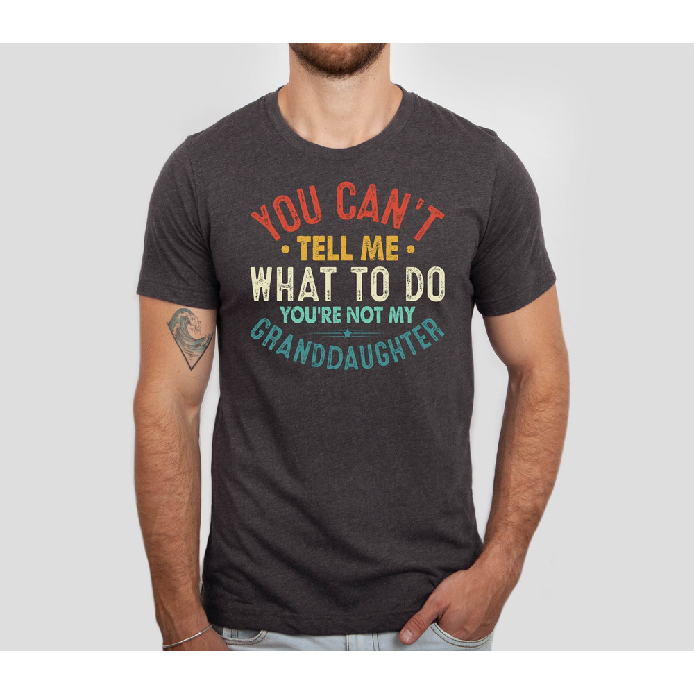 You Can't Tell Me What to do You're Not My Granddaughter Shirt, Father's Day Gift Tshirt, Granddaughter Shirt, Christmas Gift Tshirt.jpg