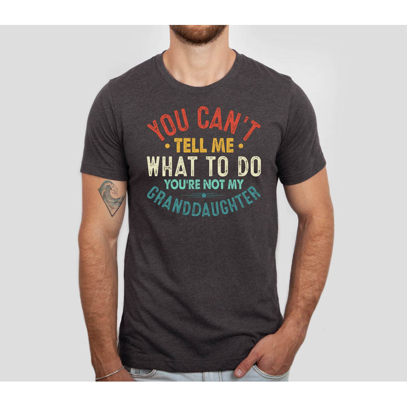 You Can't Tell Me What to do You're Not My Granddaughter Shirt, Father's Day Gift Tshirt, Granddaughter Shirt, Christmas Gift Tshirt.jpg