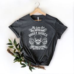 my little girl,daddy issues shirt,future boyfriend,grumpy gift,gift for dad,gift for father,daddy shirt,fathers day gift