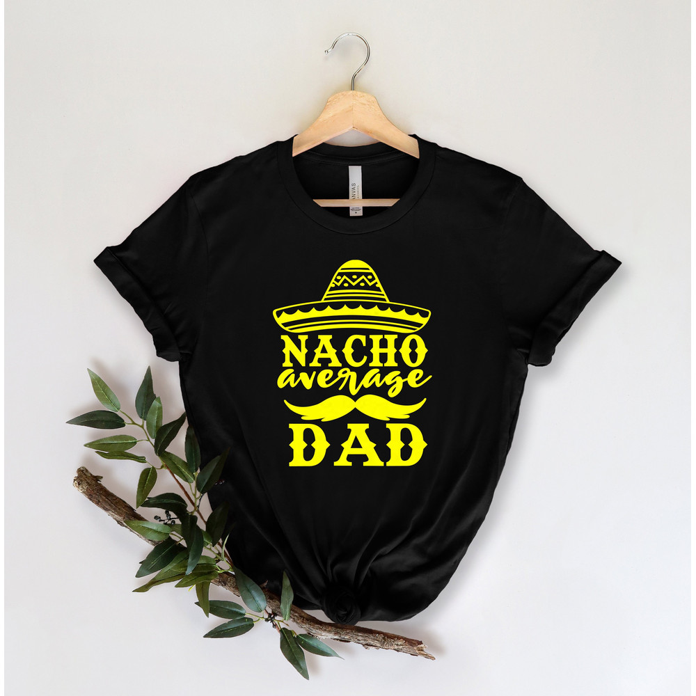 Nacho Average Dad Shirt, Fathers Day Gift, Fathers Day Shirt, funny dad shirt, 1st fathers day gift,Funny Fathers Day Gift,Funny Fathers Day.jpg