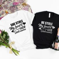 he stole my heart so i stole his last name shirt,his  hers, matching shirts,wedding gift,couple valentines gift,love shi