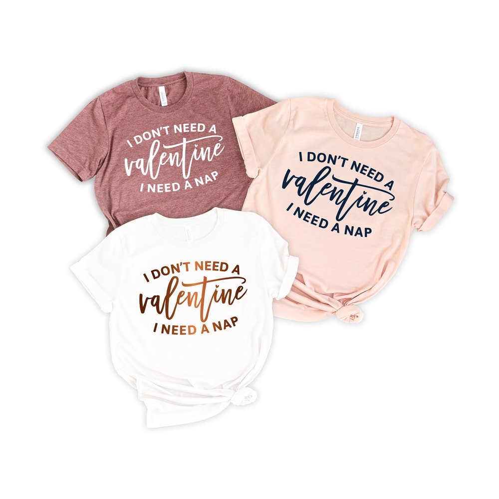 I dont need a valentine i need a nap shirt, Funny Valentines Day Shirt, Valentines Day Gift Idea, Custom Valentine's Day Shirt.jpg