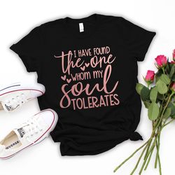 i have found the one whom my soul tolerates shirt,valentines day shirts for woman,valentines day gift,funny valentines d