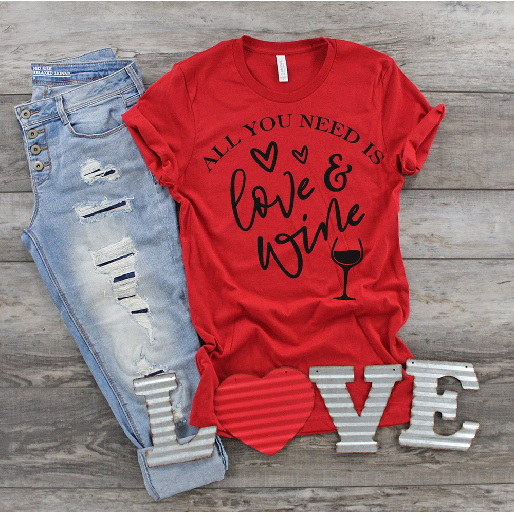 All You Need is Love and Wine Shirt, Love Shirt, Wine Shirt, Valentine Shirt, Wine Lover Shirt, Gift for Wine Lover, Wine Valentine, Vday.jpg