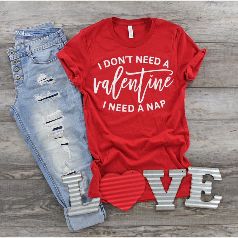 I Don't Need a Valentine I need a Nap Shirt, Funny Valentine's Shirt, Valentine's Day Shirt, Mom Life, Cute Valentine's Shirt, Gift for Her.jpg