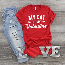 my cat is my valentine shirt, cat lover, cat lady, crazy cat lady, cat shirt, valentines day, valentine shirt, love cats