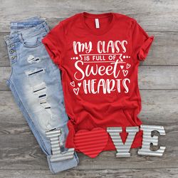 my class is full of sweet hearts shirt, teacher shirt, valentine teacher shirt, valentine shirt, gift for teacher, teach
