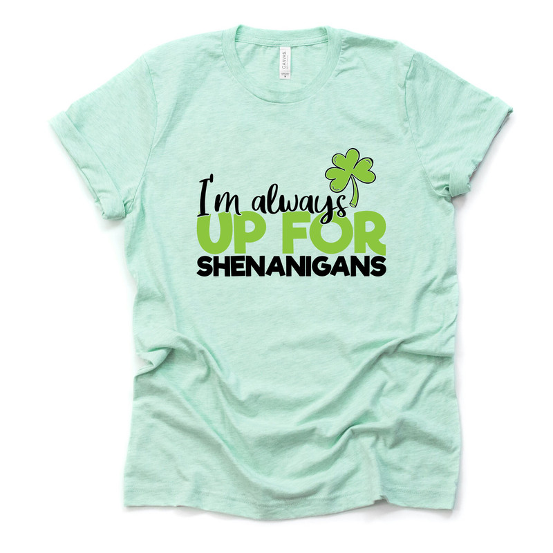 St Patrick's Day Tee, I'm Always Up For Shenanigans Clover Design on premium unisex tee, 2 color choices, 2X, 3X, 4X, plus sizes available.jpg